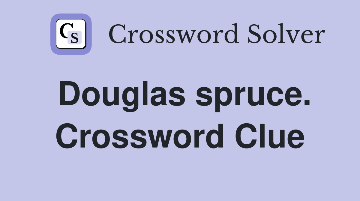Douglas spruce. Crossword Clue