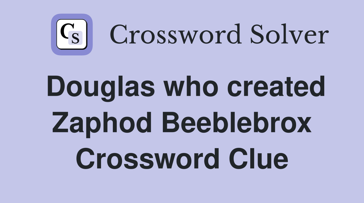 Douglas who created Zaphod Beeblebrox Crossword Clue