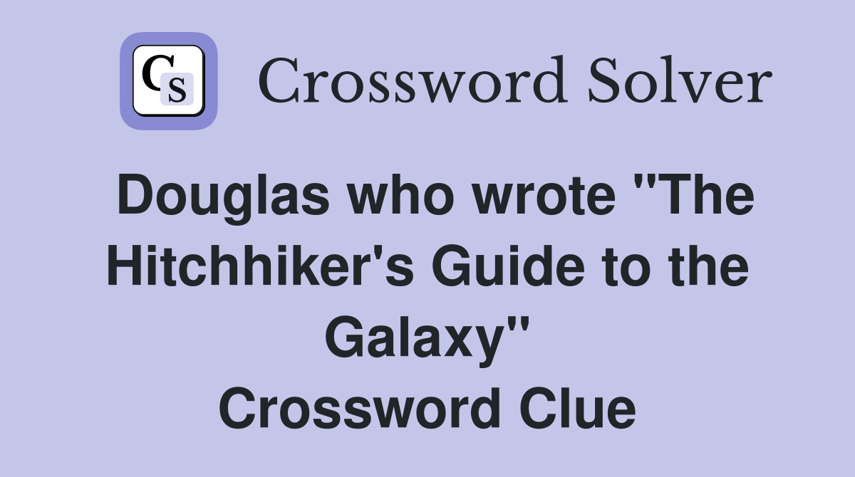 Douglas who wrote "The Hitchhiker's Guide to the Galaxy" Crossword Clue