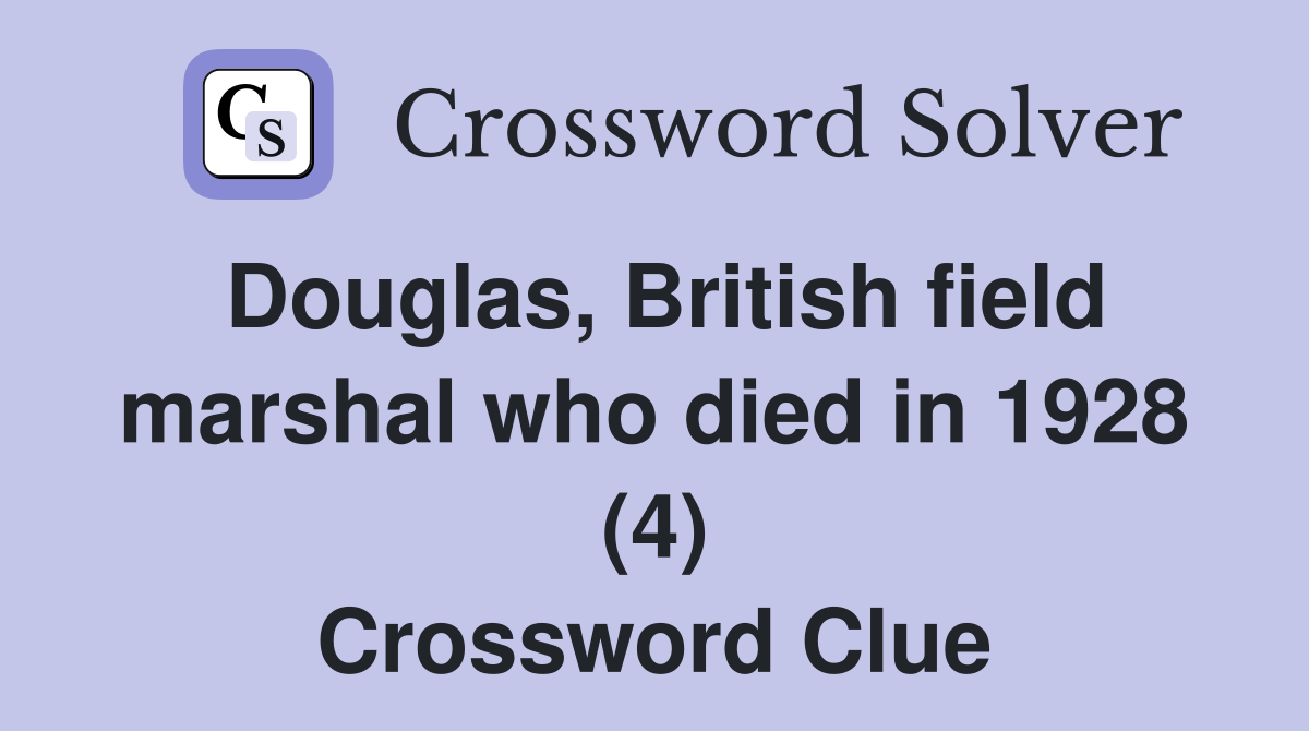 Douglas, British field marshal who died in 1928 (4) Crossword Clue