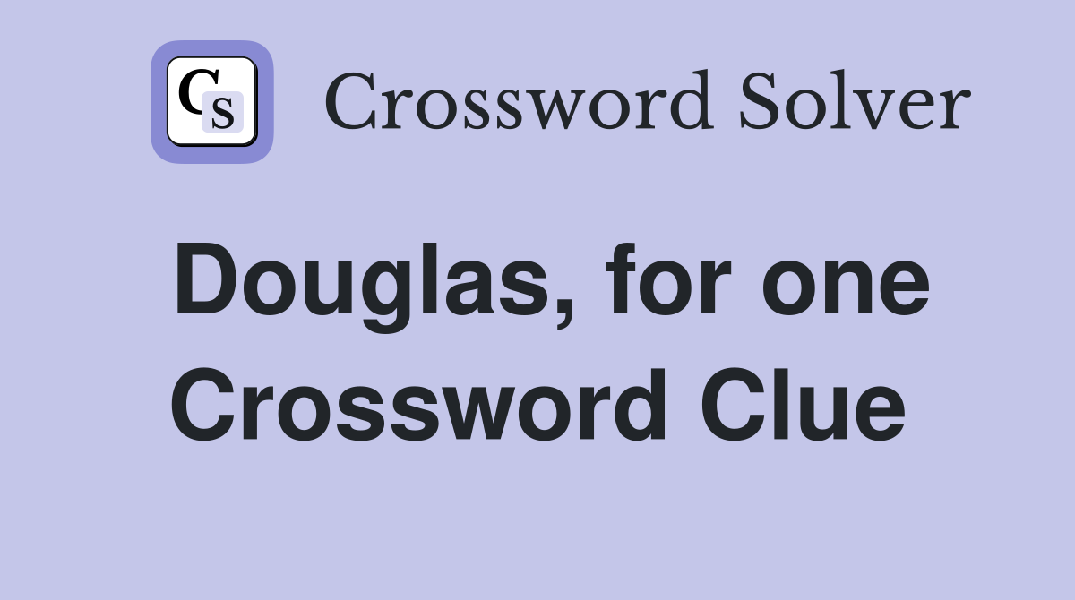 Douglas, for one Crossword Clue