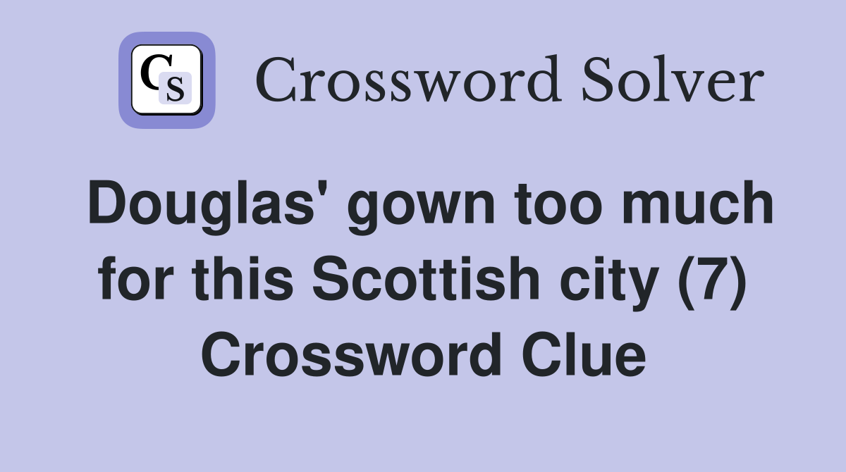 Douglas' gown too much for this Scottish city (7) Crossword Clue
