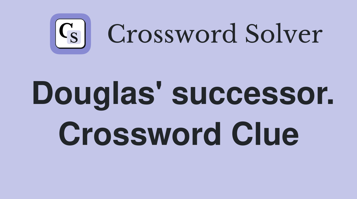 Douglas' successor. Crossword Clue
