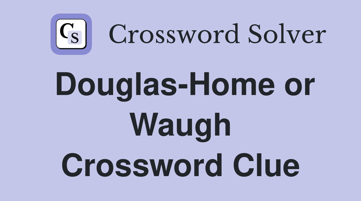 Douglas-Home or Waugh Crossword Clue