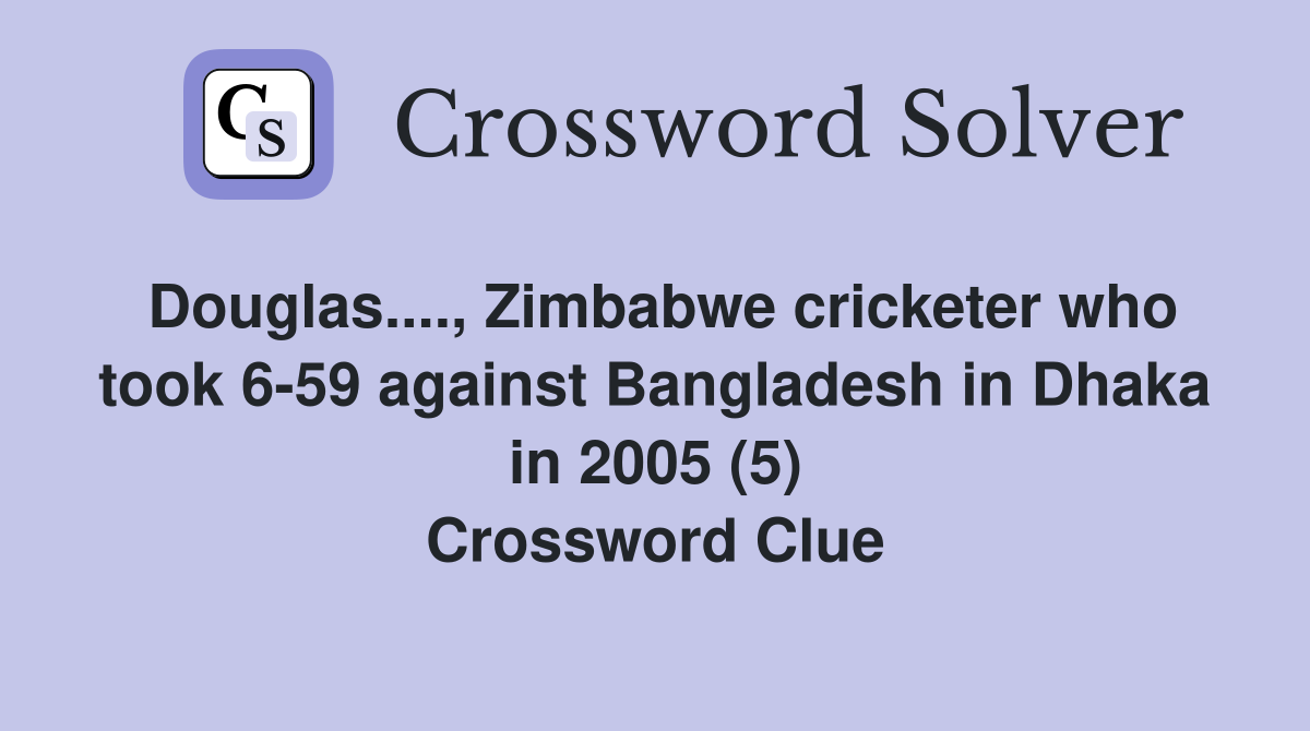 Douglas...., Zimbabwe cricketer who took 6-59 against Bangladesh in Dhaka in 2005 (5) Crossword Clue
