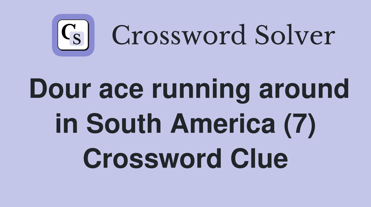 Dour ace running around in South America (7) Crossword Clue