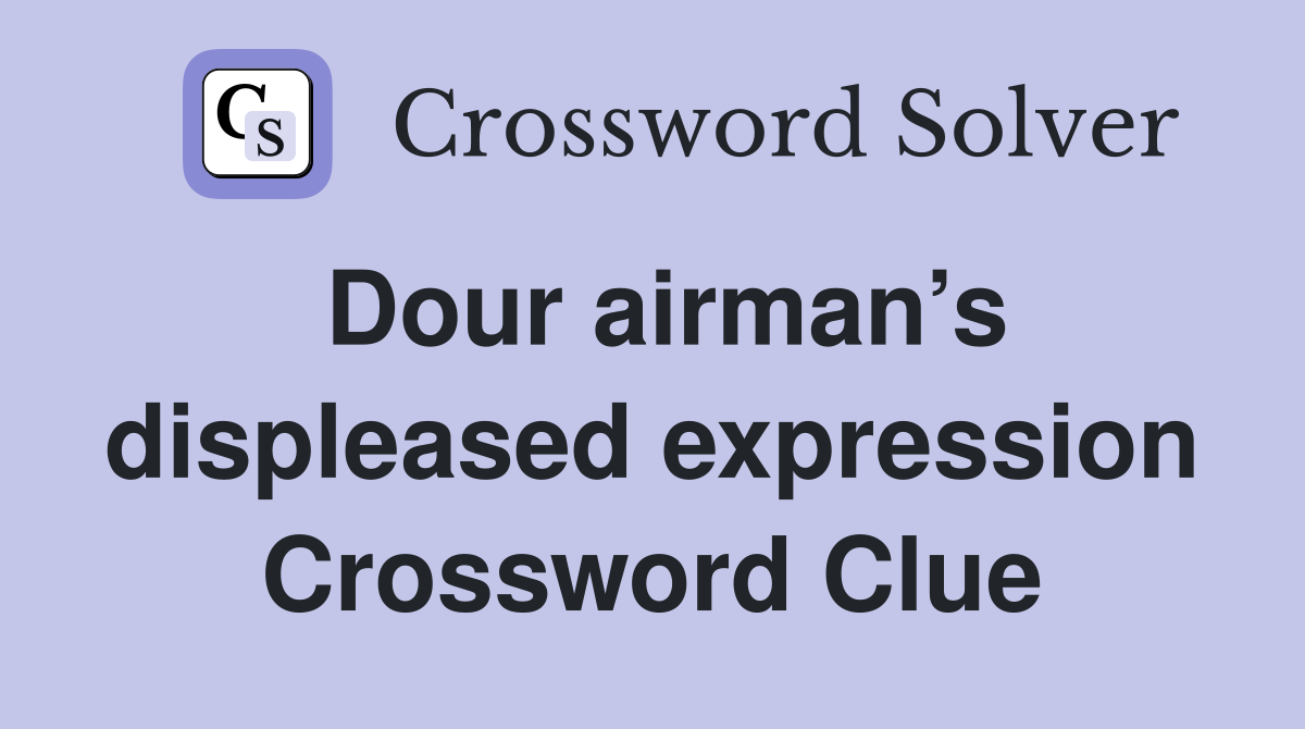 Dour airman’s displeased expression Crossword Clue