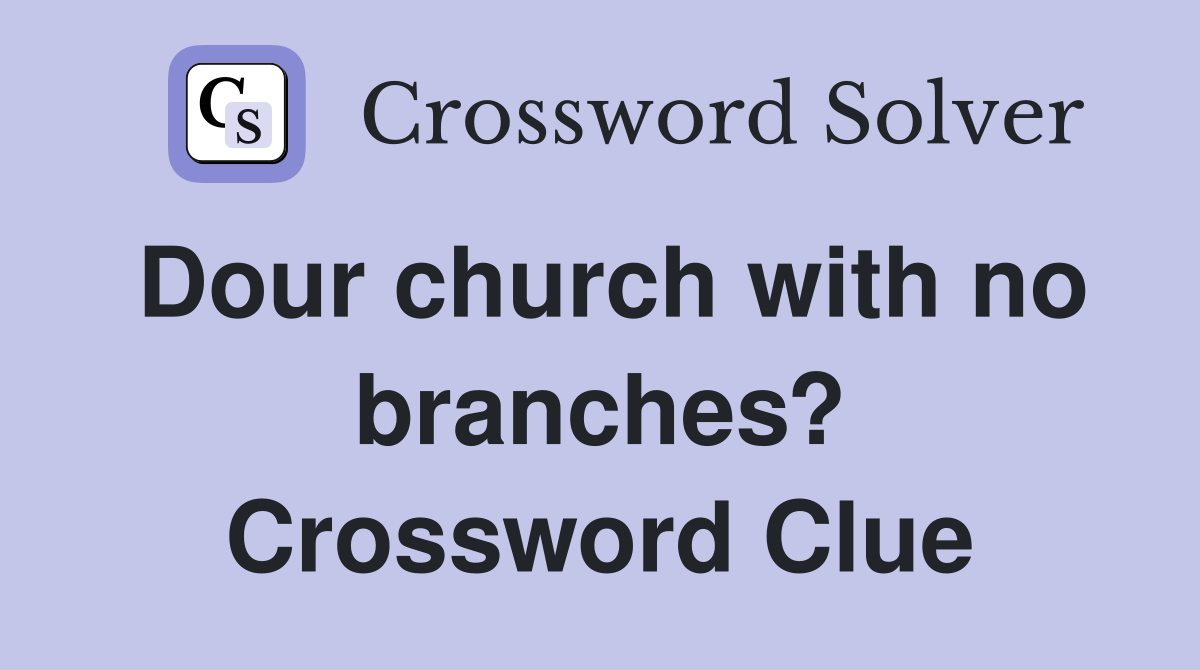 Dour church with no branches? Crossword Clue