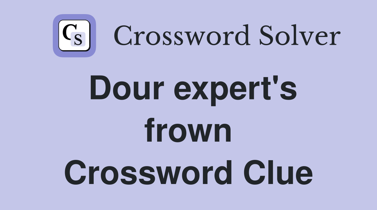 Dour expert's frown
 Crossword Clue