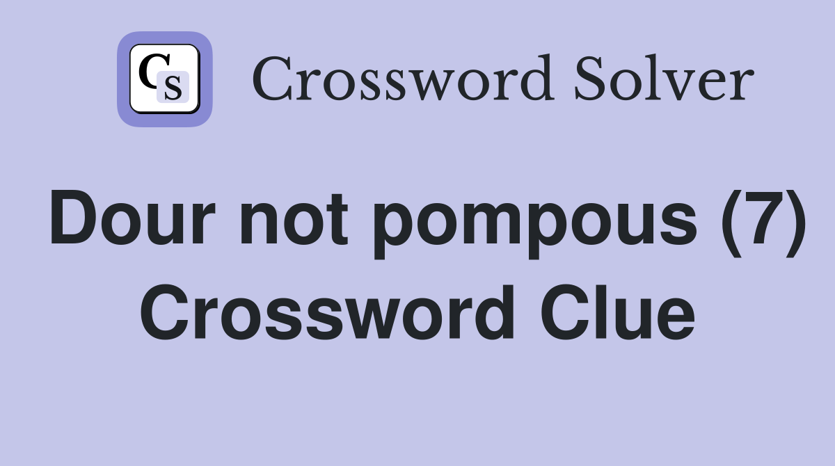 Dour not pompous (7) Crossword Clue