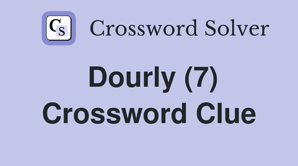 Dourly (7) Crossword Clue
