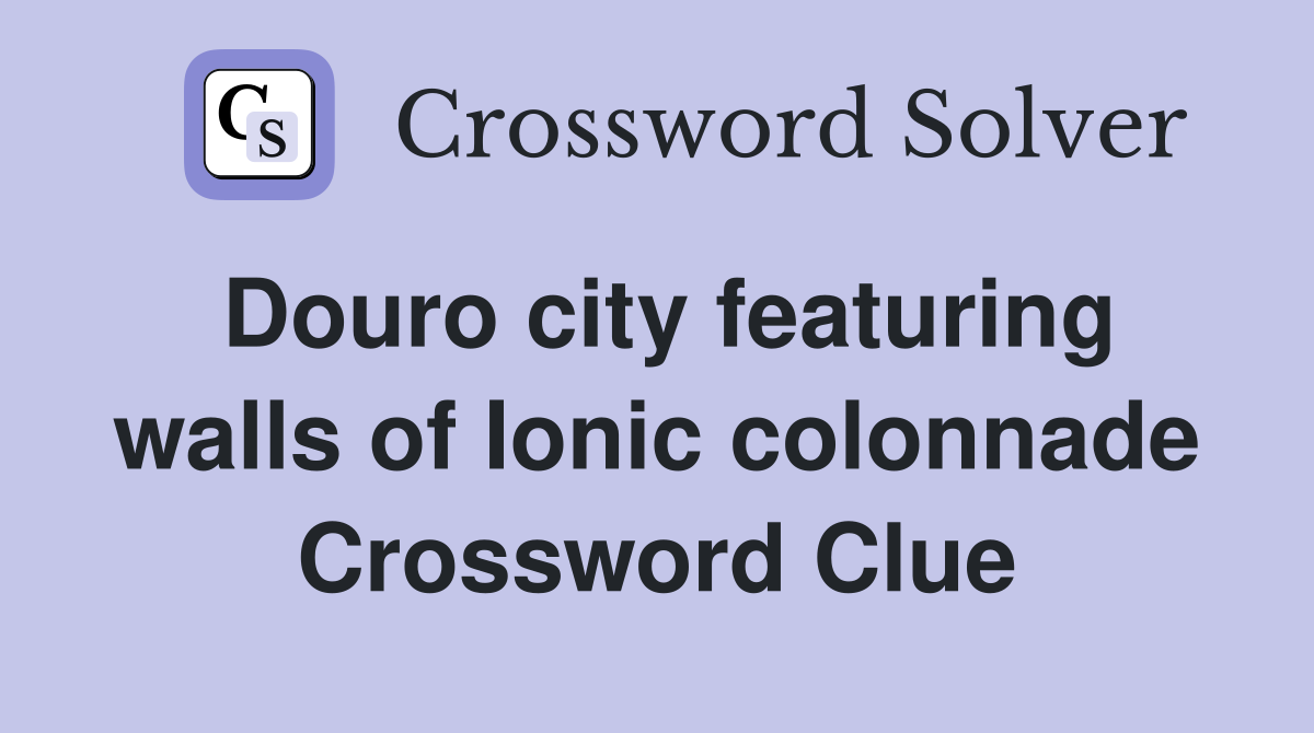 Douro city featuring walls of Ionic colonnade Crossword Clue