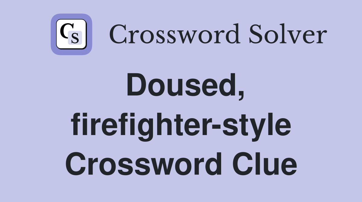Doused, firefighter-style Crossword Clue