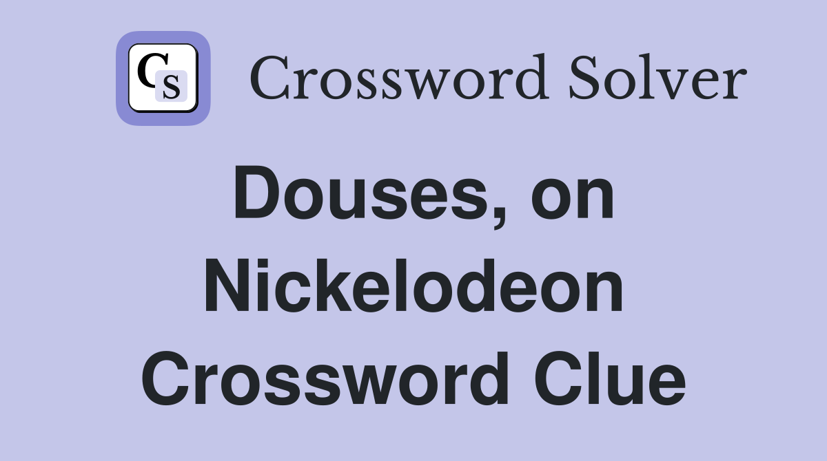 Douses, on Nickelodeon Crossword Clue
