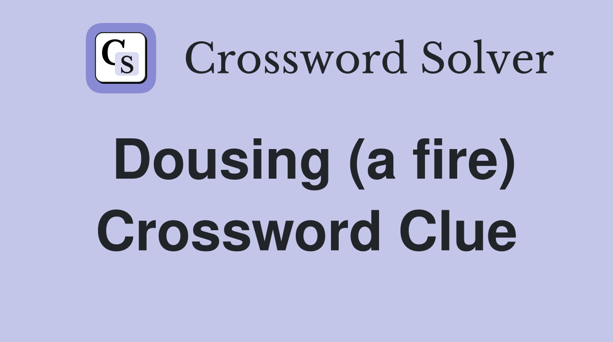 Dousing (a fire) Crossword Clue