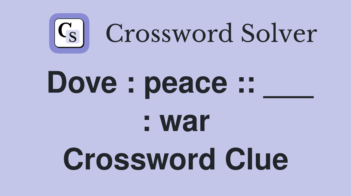 Dove : peace :: ___ : war Crossword Clue