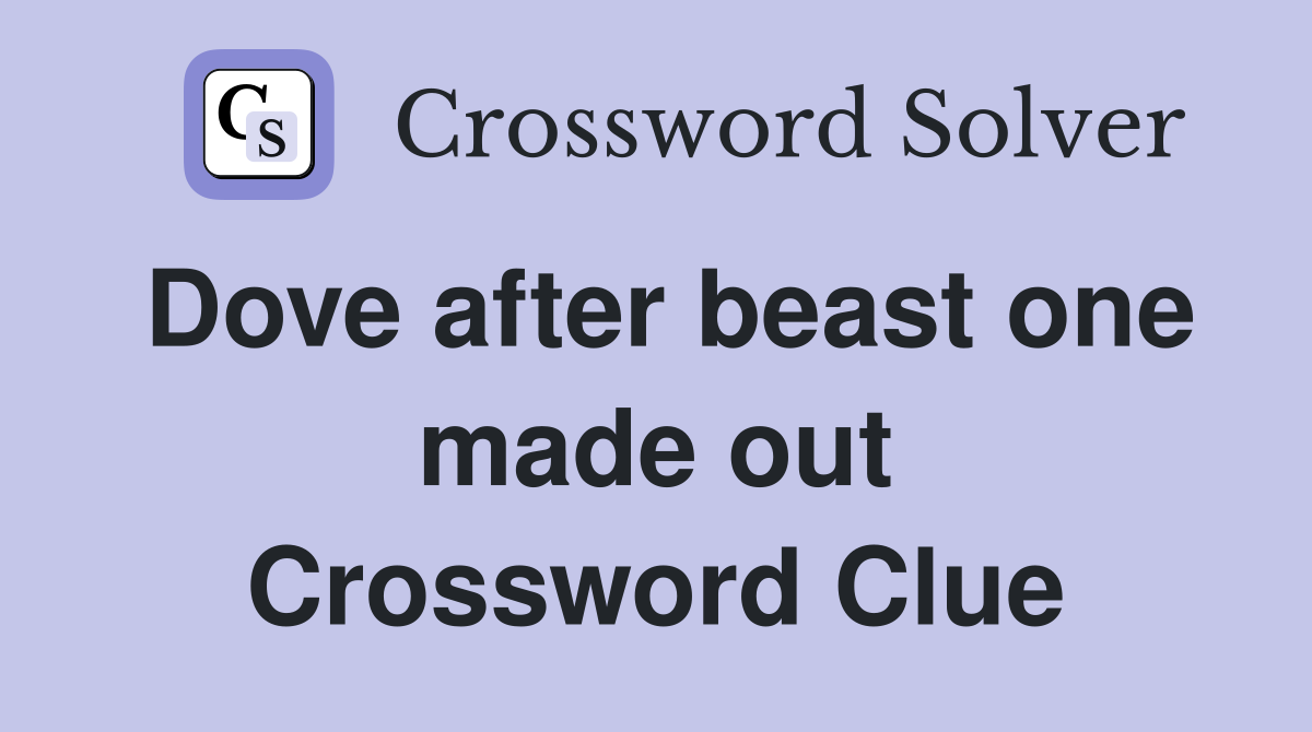 Dove after beast one made out Crossword Clue