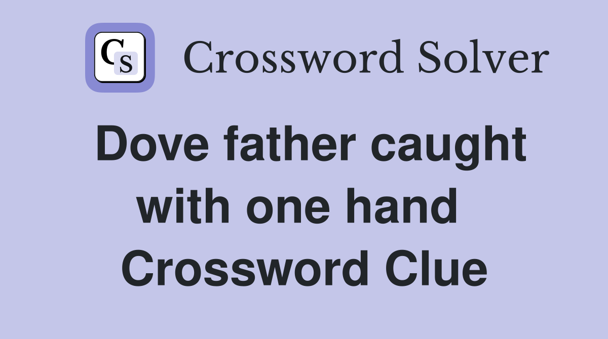 Dove father caught with one hand  Crossword Clue