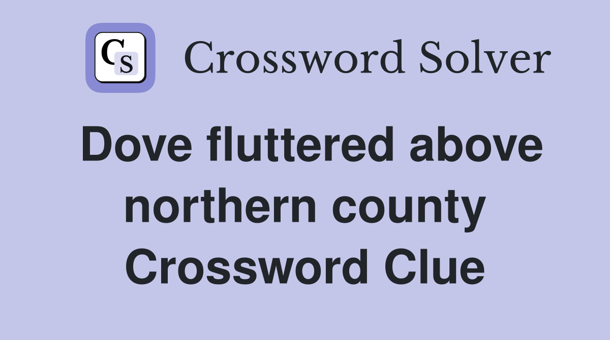 Dove fluttered above northern county Crossword Clue