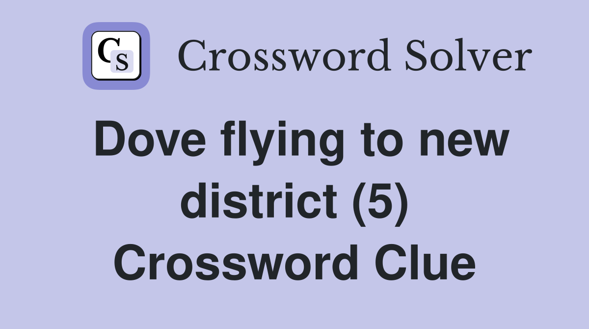 Dove flying to new district (5) Crossword Clue