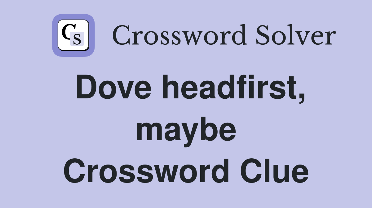 Dove headfirst, maybe Crossword Clue