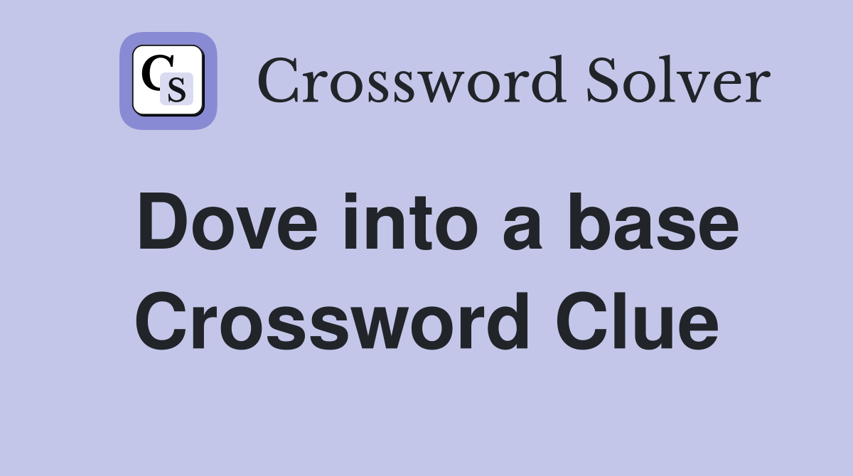 Dove into a base Crossword Clue