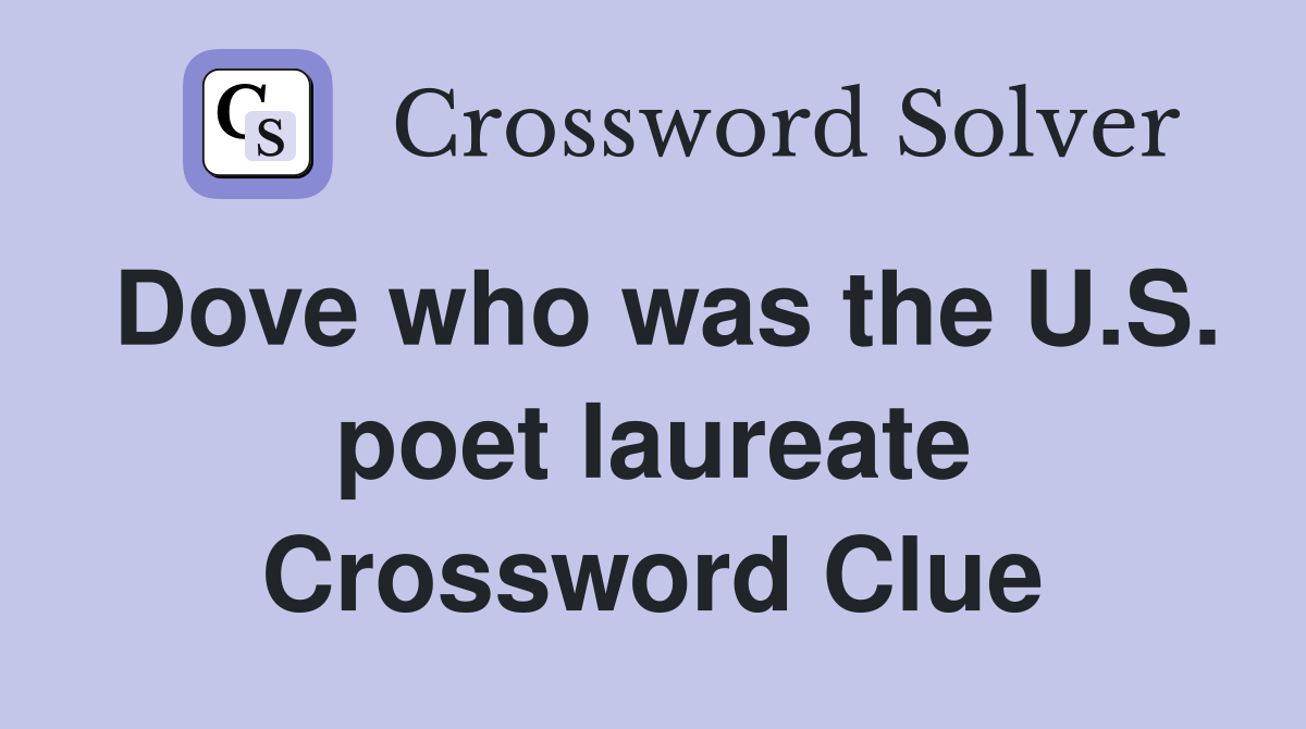 Dove who was the U.S. poet laureate Crossword Clue