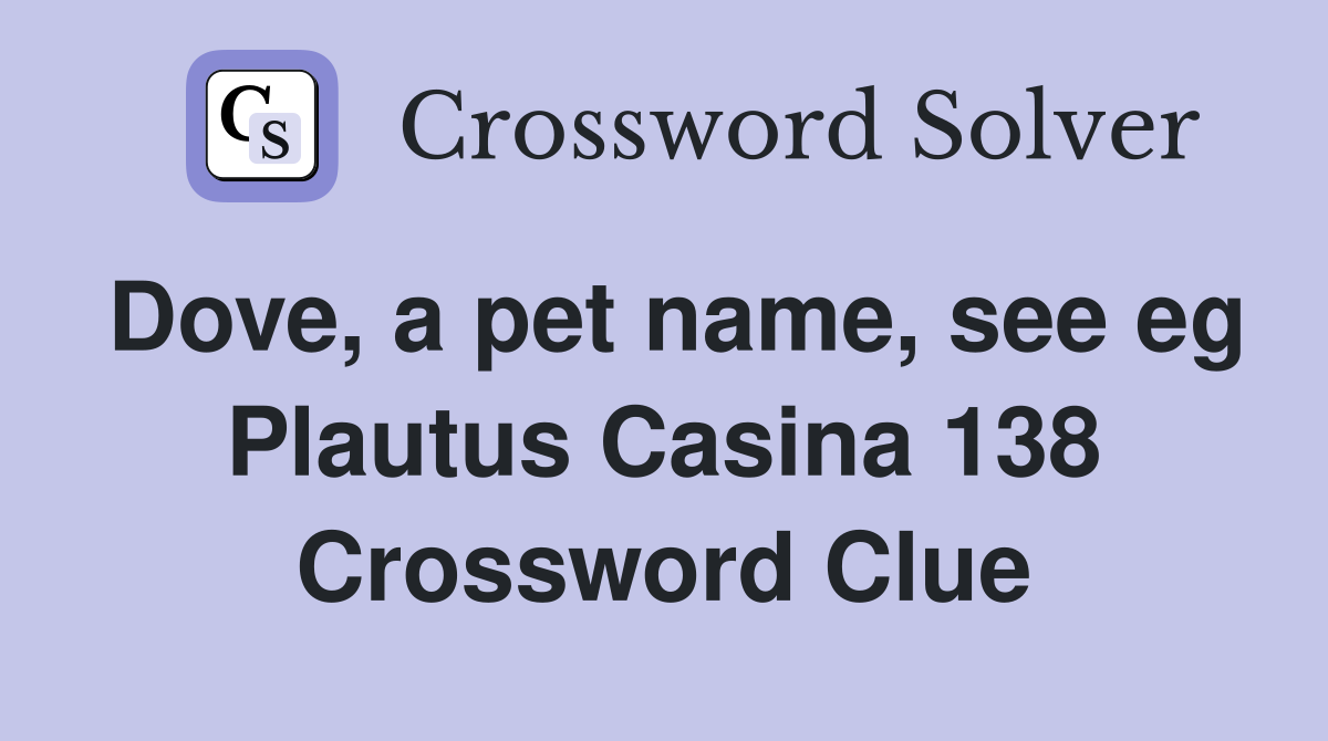 Dove, a pet name, see eg Plautus Casina 138 Crossword Clue
