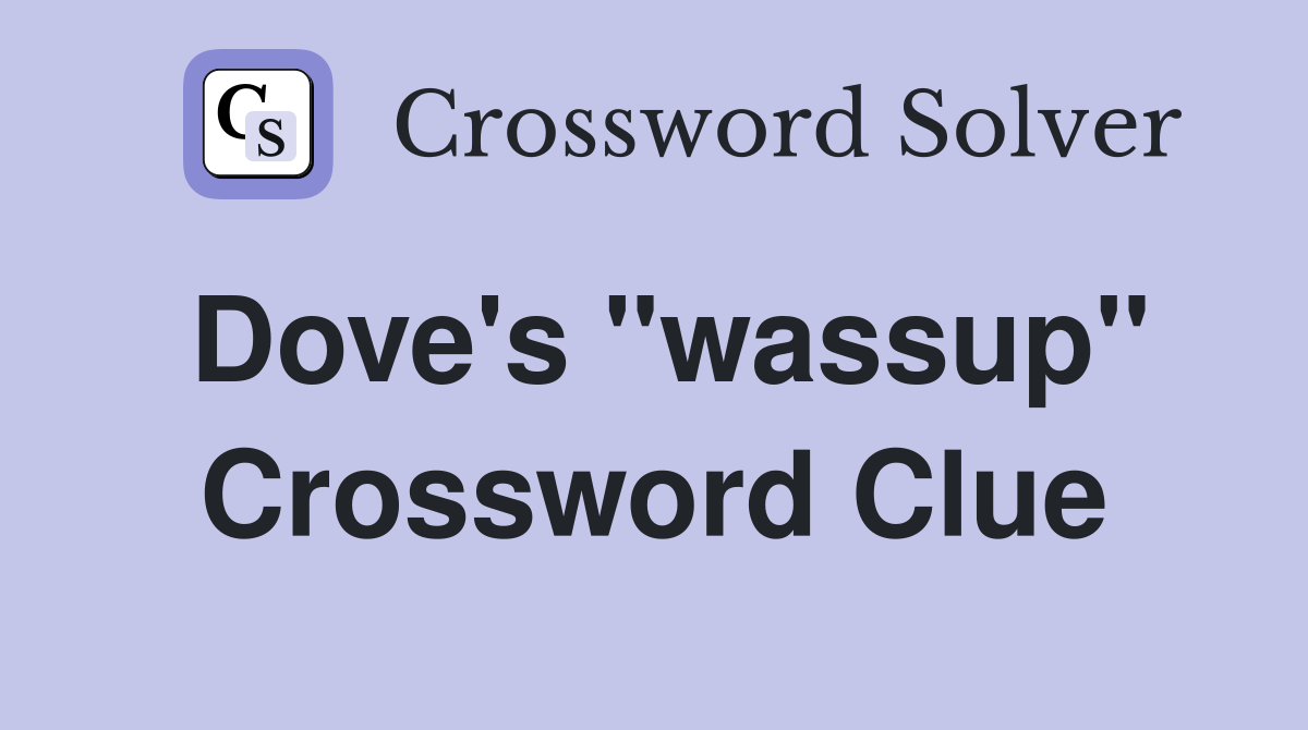 Dove's "wassup" Crossword Clue