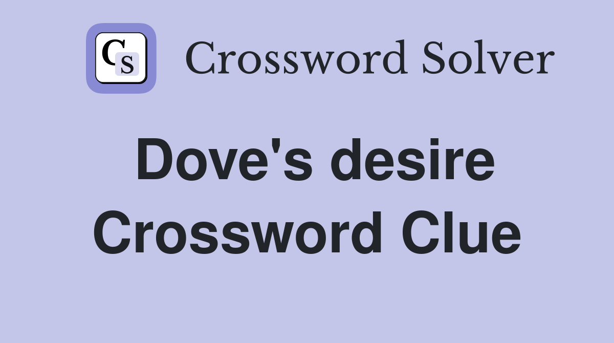 Dove #39 s desire Crossword Clue Answers Crossword Solver