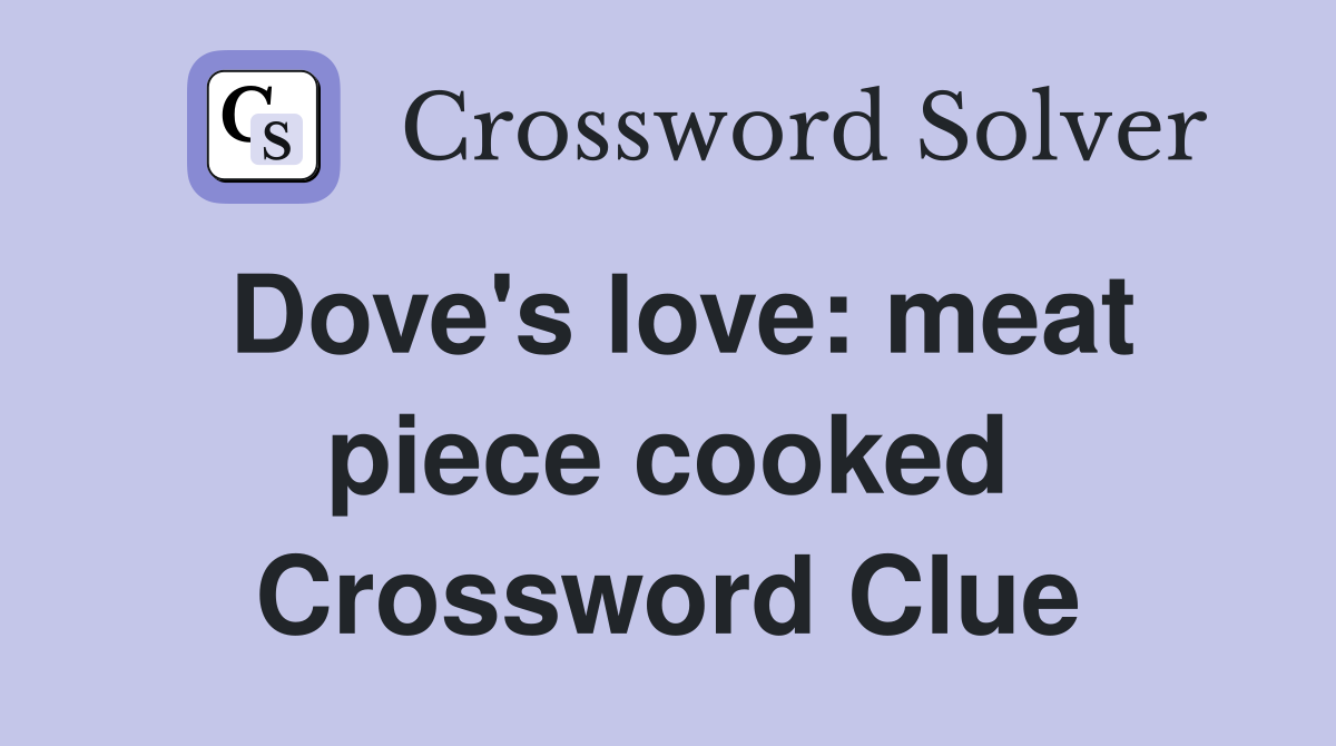 Dove's love: meat piece cooked Crossword Clue