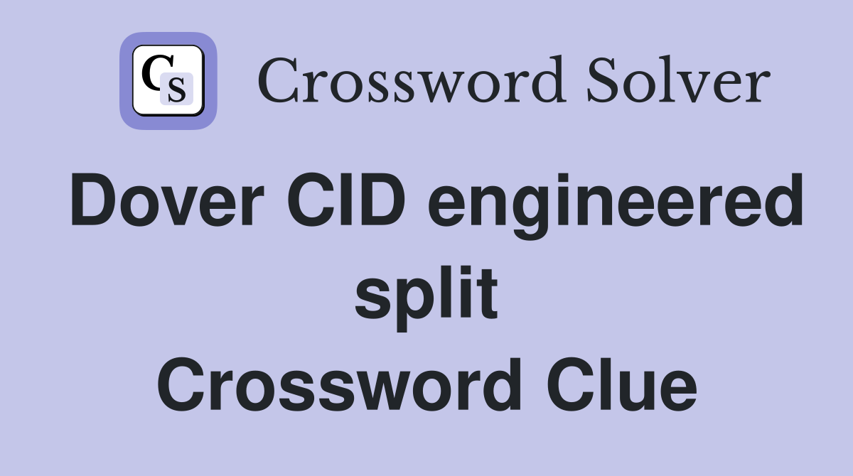 Dover CID engineered split Crossword Clue
