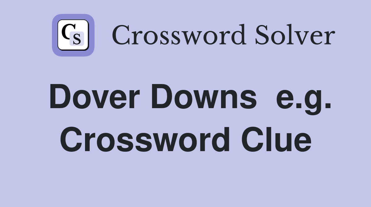 Dover Downs  e.g. Crossword Clue
