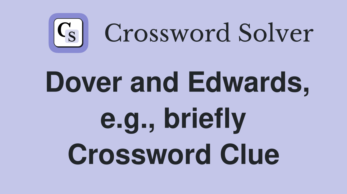 Dover and Edwards, e.g., briefly Crossword Clue
