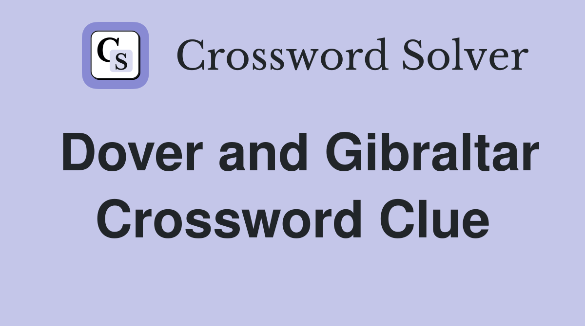Dover and Gibraltar Crossword Clue