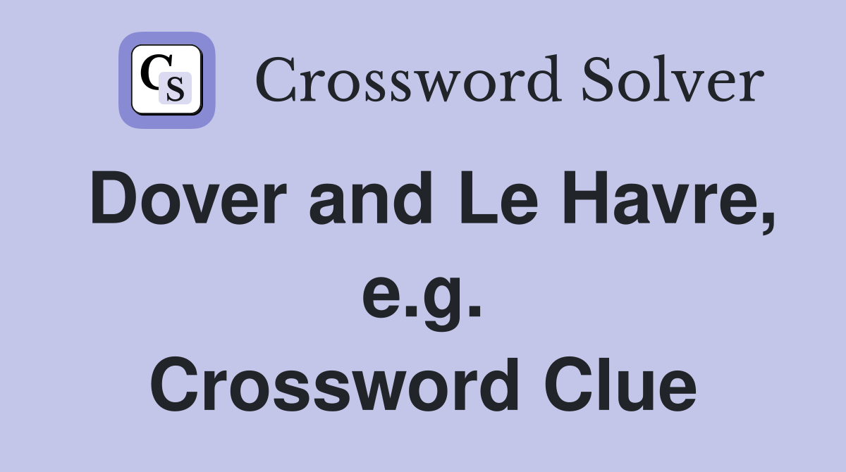 Dover and Le Havre, e.g. Crossword Clue