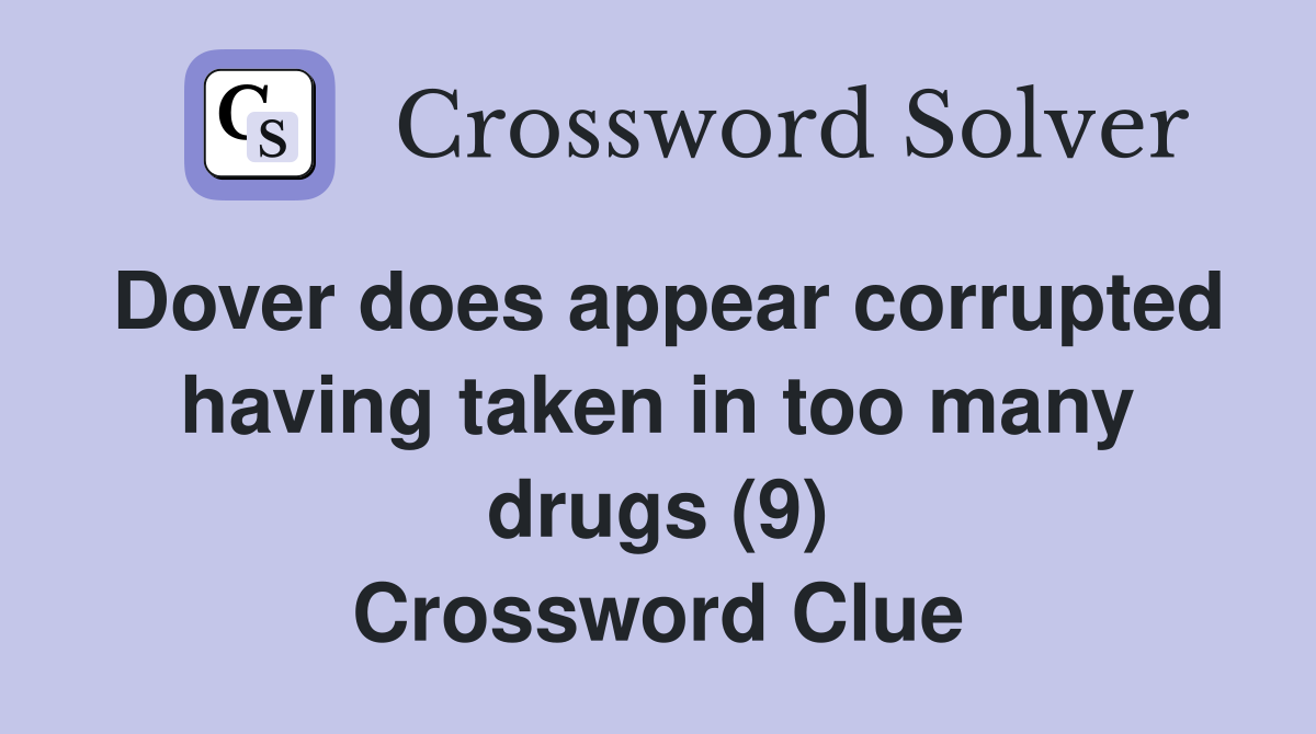 Dover does appear corrupted having taken in too many drugs (9) Crossword Clue