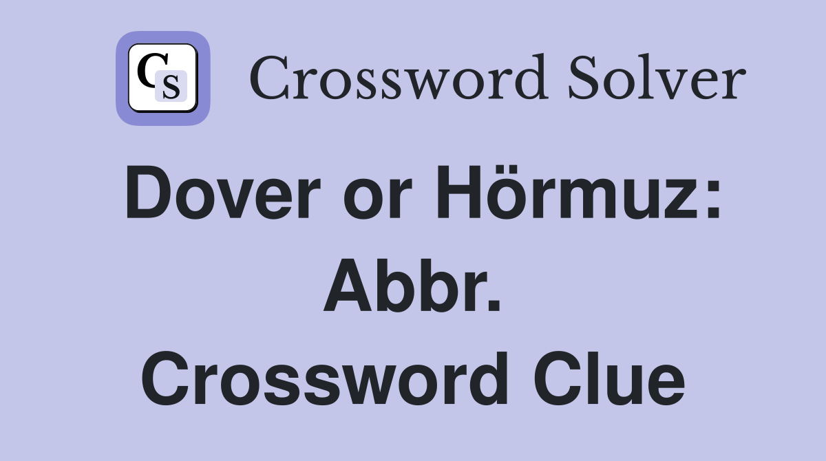 Dover or Hörmuz: Abbr. Crossword Clue