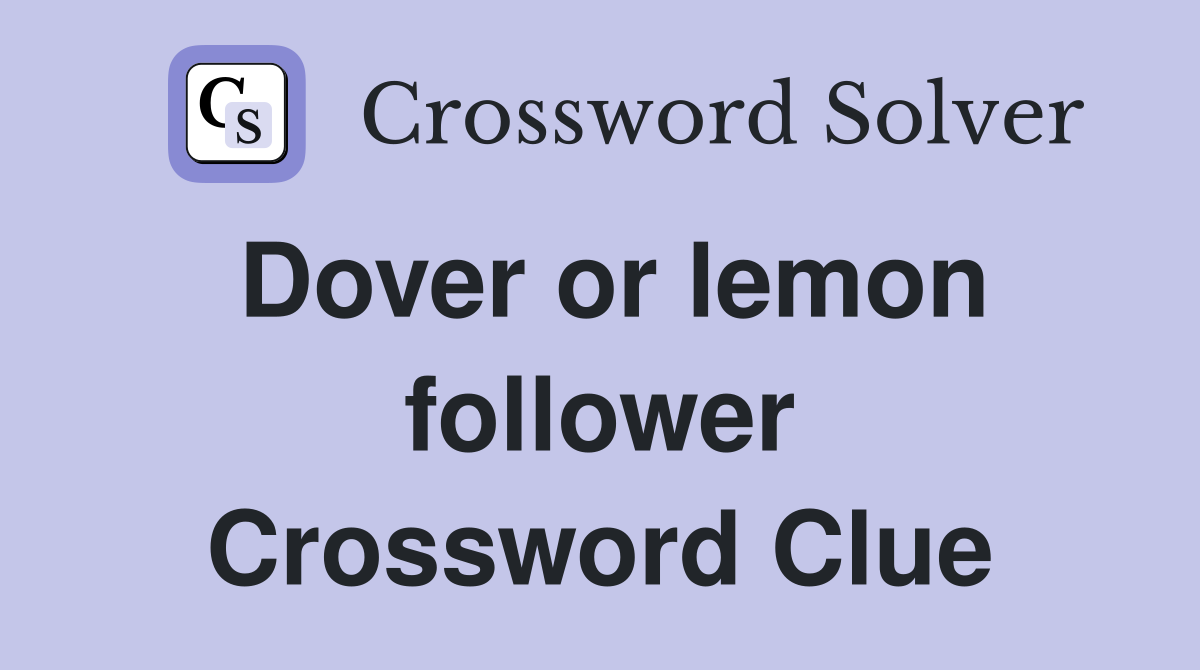 Dover or lemon follower Crossword Clue