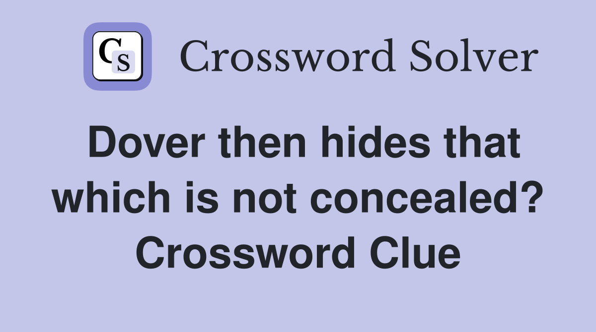 Dover then hides that which is not concealed? Crossword Clue
