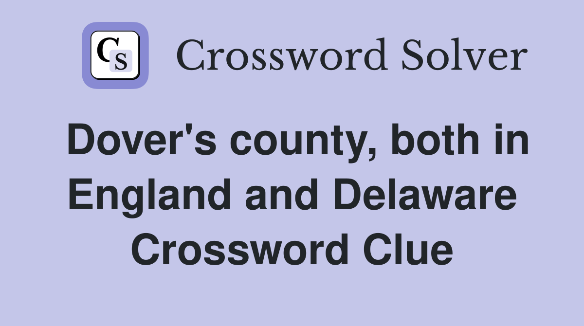 Dover's county, both in England and Delaware Crossword Clue