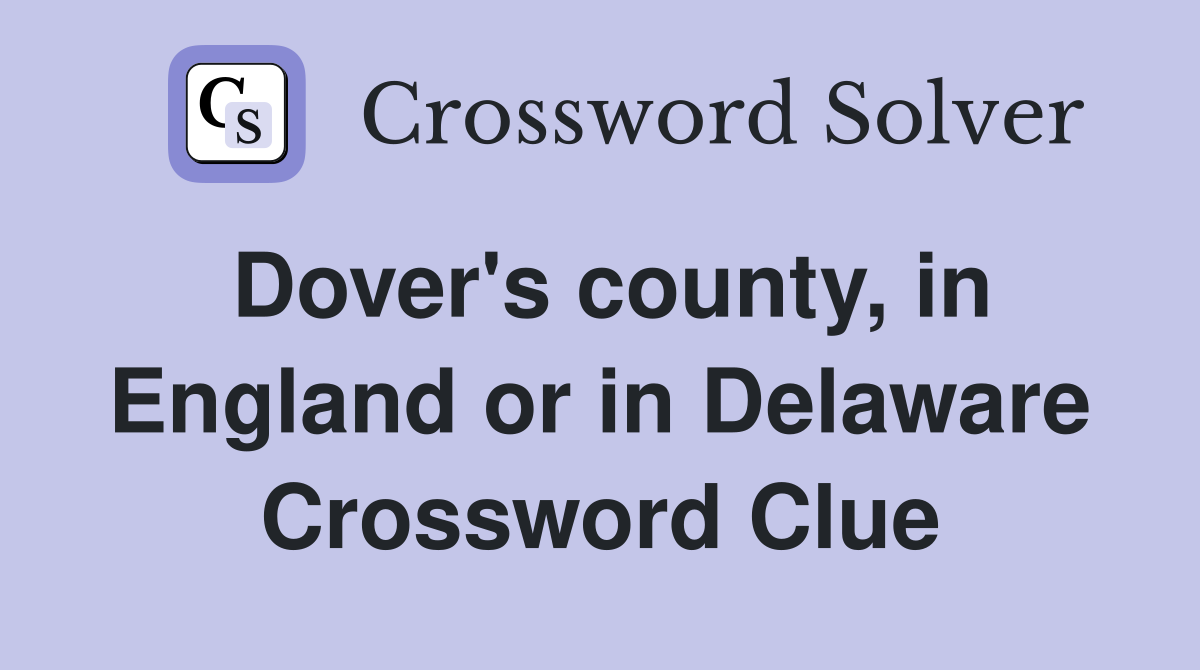 Dover's county, in England or in Delaware Crossword Clue