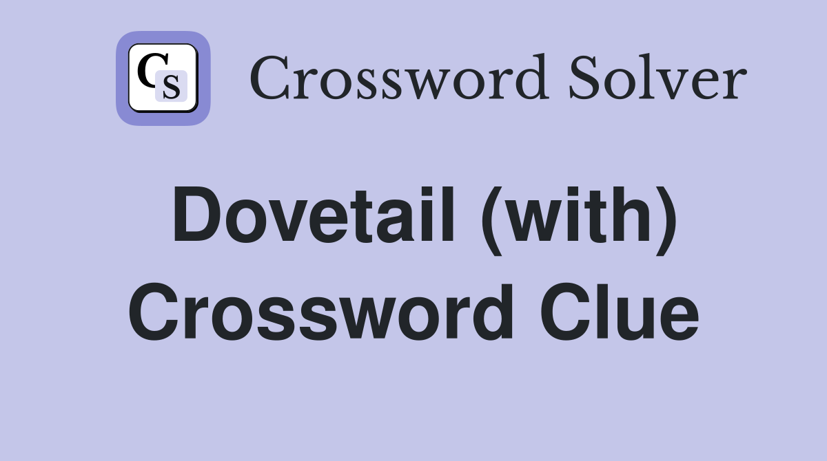 Dovetail (with) Crossword Clue