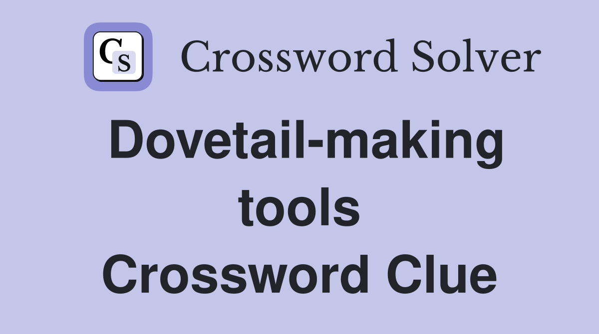 Dovetail-making tools Crossword Clue