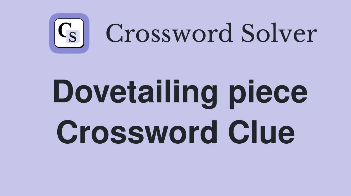 Dovetailing piece Crossword Clue