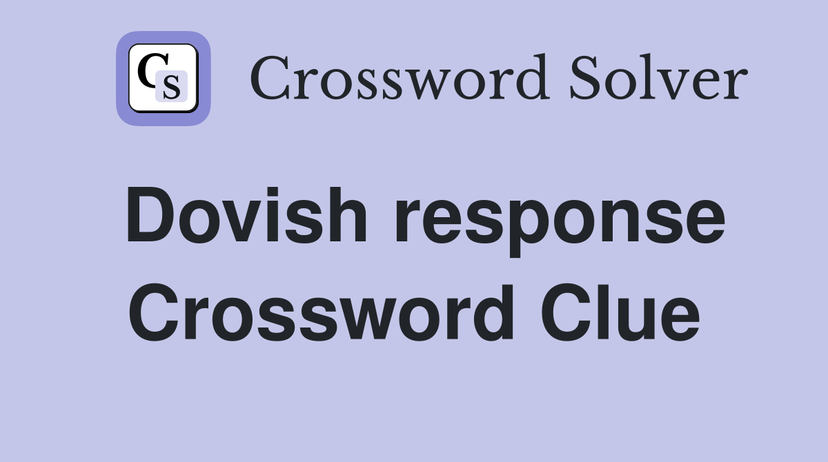 Dovish response Crossword Clue