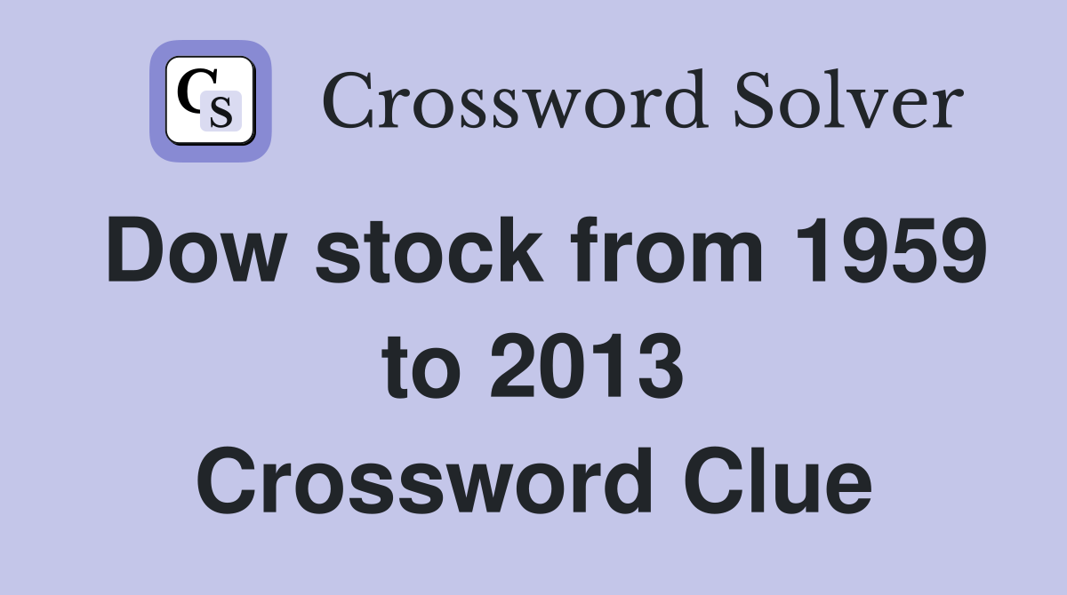 Dow stock from 1959 to 2013 Crossword Clue