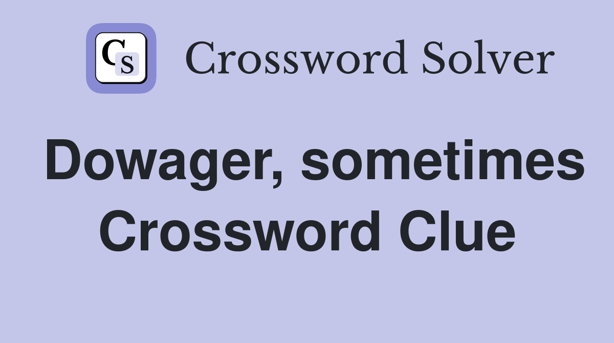 Dowager, sometimes Crossword Clue