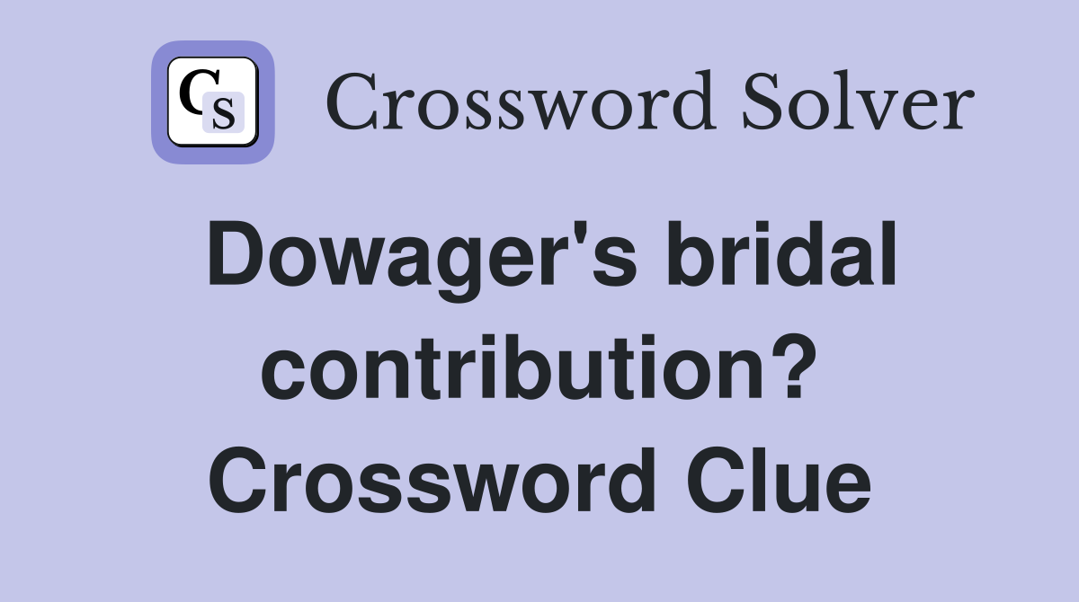 Dowager's bridal contribution? Crossword Clue