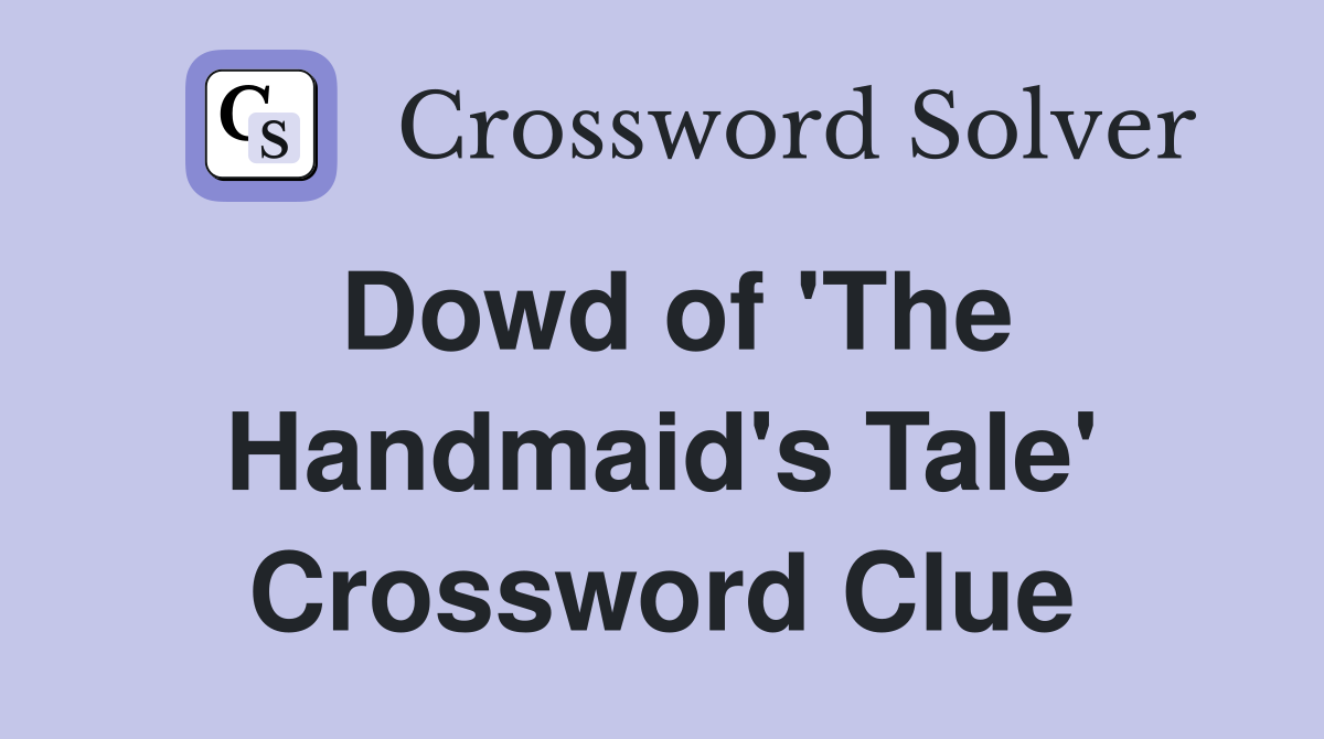 Dowd of 'The Handmaid's Tale' Crossword Clue